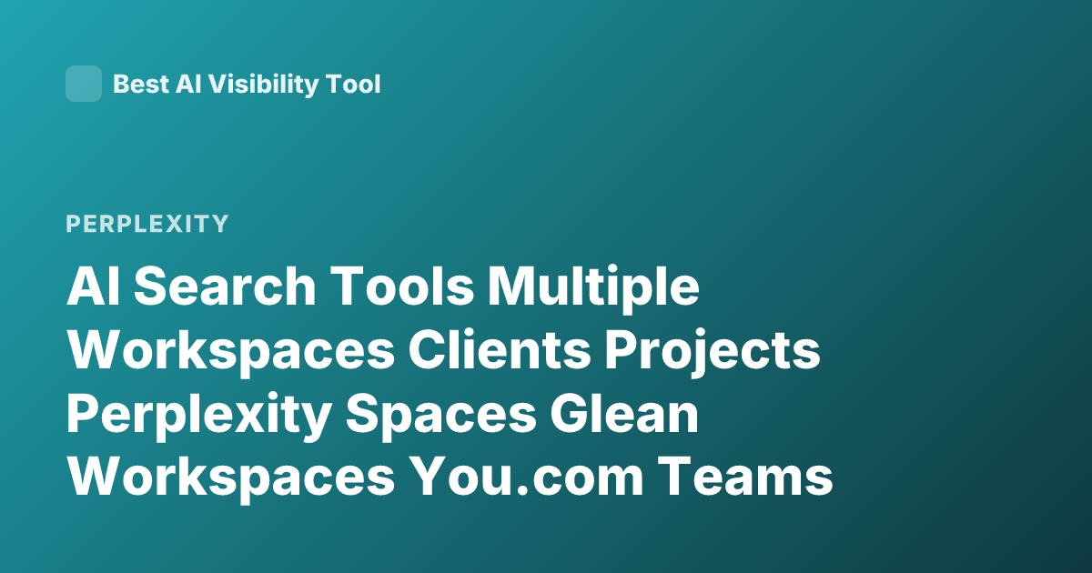 AI Search Tools Multiple Workspaces Clients Projects Perplexity Spaces Glean Workspaces You.com Teams Projects