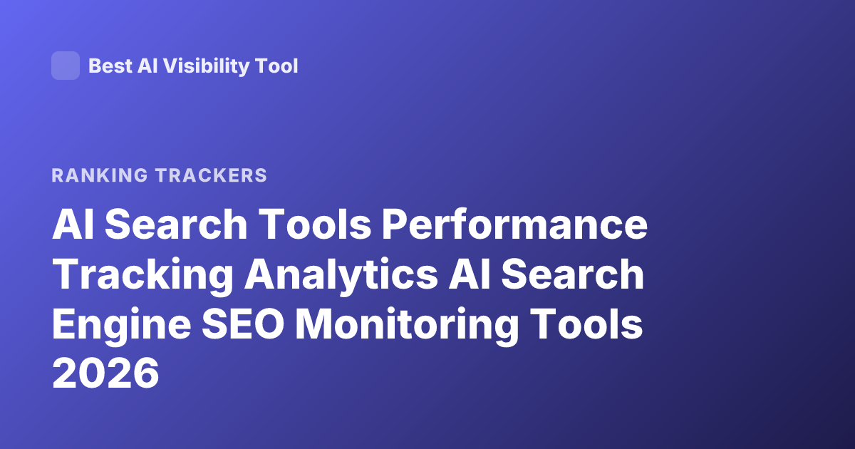 AI Search Tools Performance Tracking Analytics AI Search Engine SEO Monitoring Tools 2026