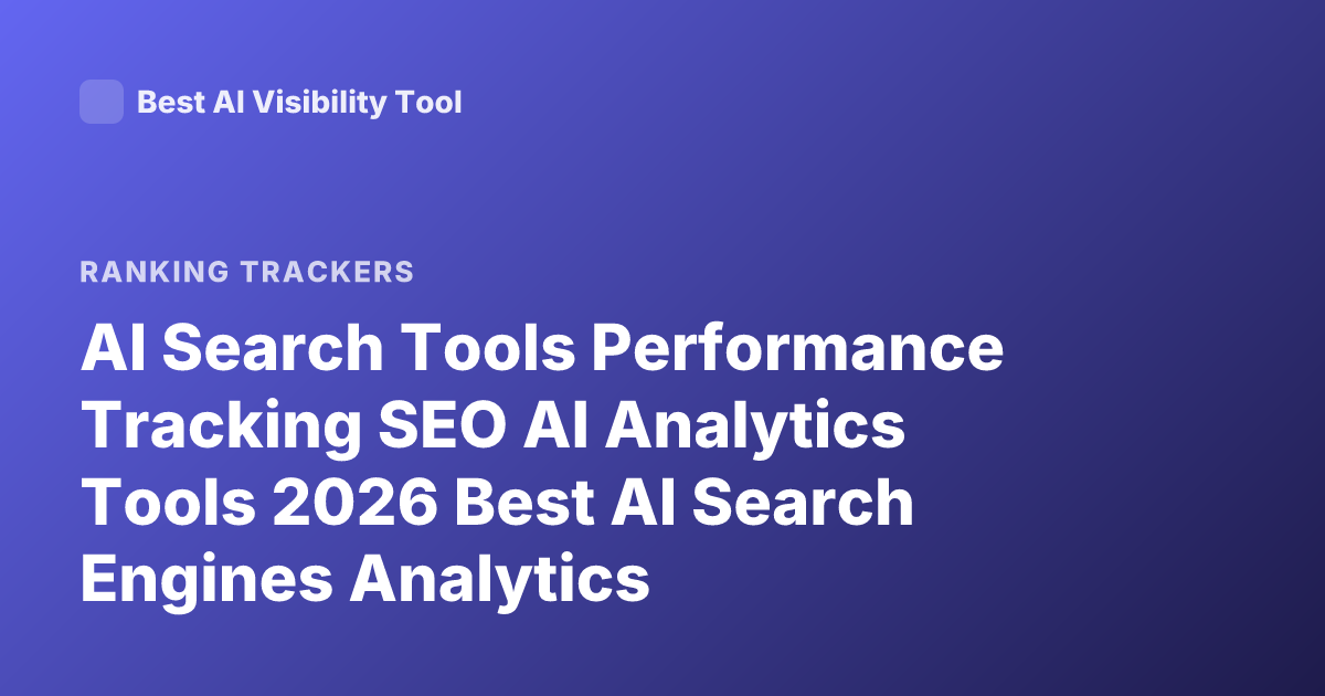 AI Search Tools Performance Tracking SEO AI Analytics Tools 2026 Best AI Search Engines Analytics