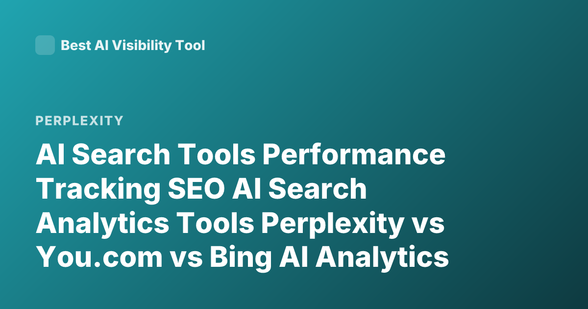 AI Search Tools Performance Tracking SEO AI Search Analytics Tools Perplexity vs You.com vs Bing AI Analytics