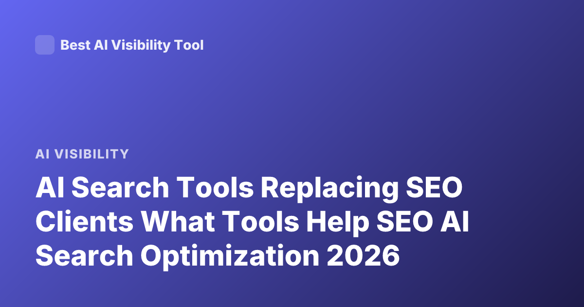 AI Search Tools Replacing SEO Clients What Tools Help SEO AI Search Optimization 2026