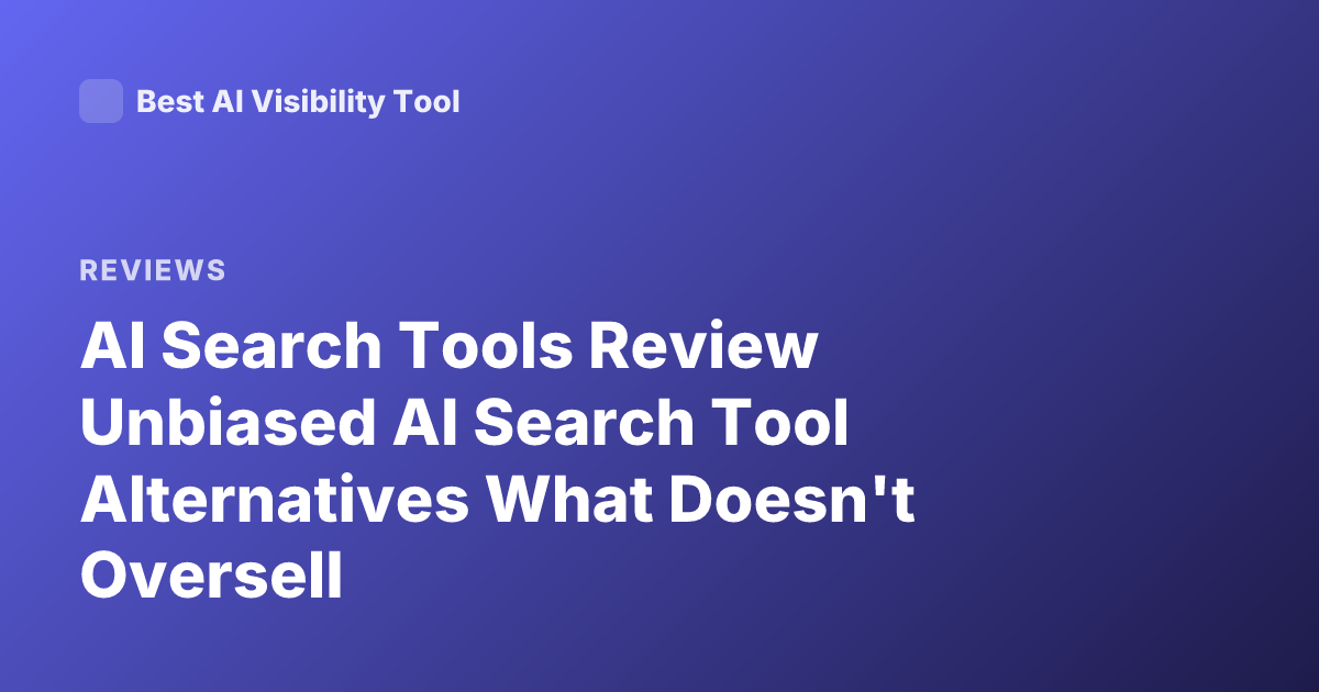 AI Search Tools Review Unbiased AI Search Tool Alternatives What Doesn't Oversell