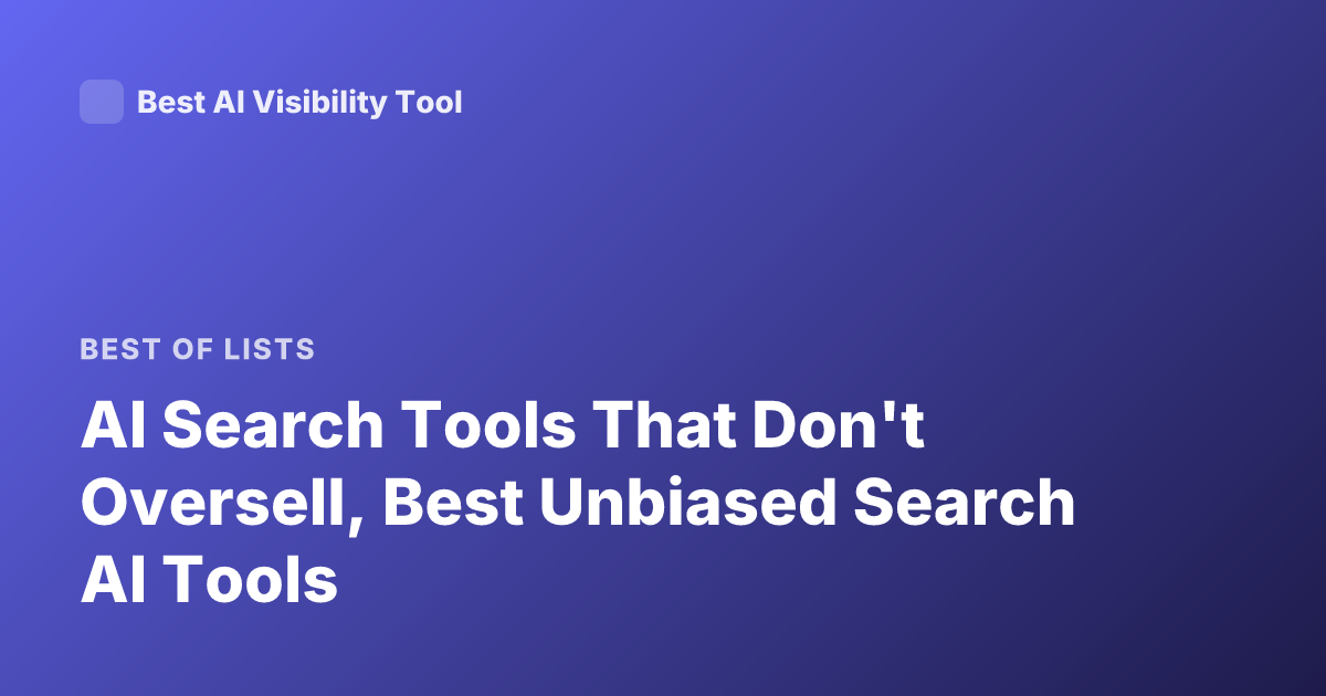 AI Search Tools That Don't Oversell, Best Unbiased Search AI Tools