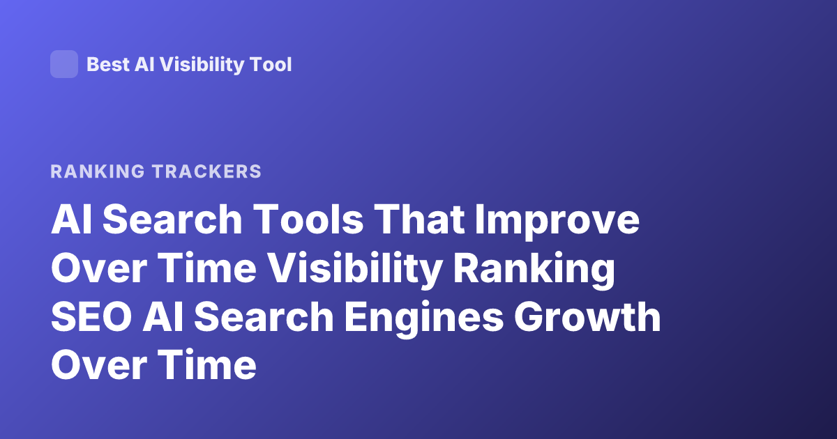AI Search Tools That Improve Over Time Visibility Ranking SEO AI Search Engines Growth Over Time