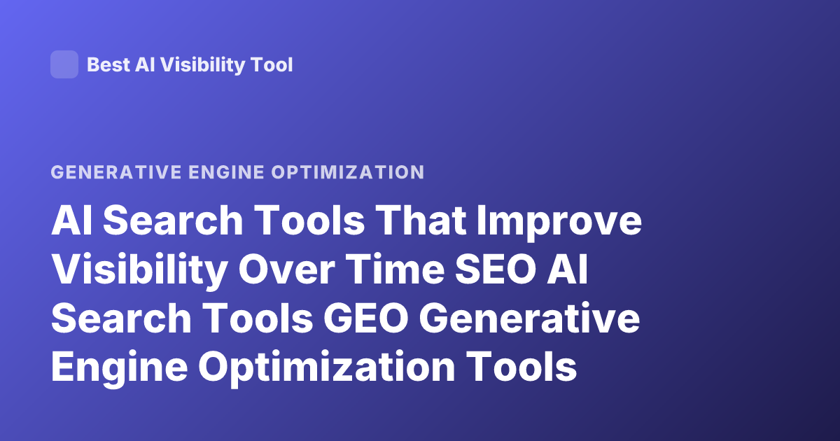 AI Search Tools That Improve Visibility Over Time SEO AI Search Tools GEO Generative Engine Optimization Tools