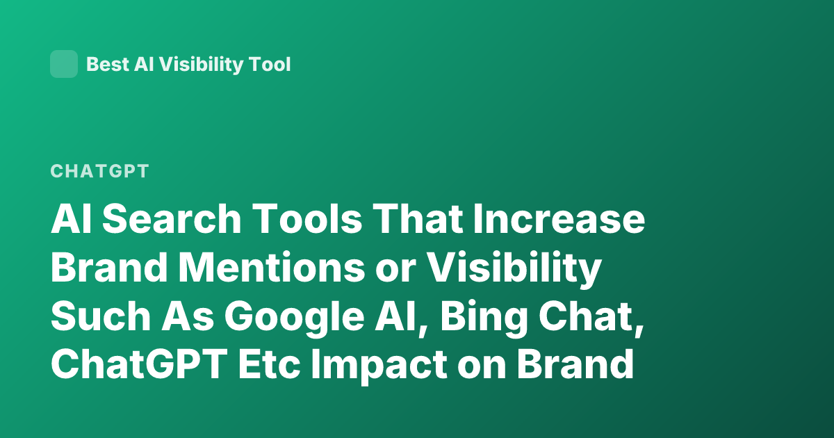 AI Search Tools That Increase Brand Mentions or Visibility Such As Google AI, Bing Chat, ChatGPT Etc Impact on Brand Mentions