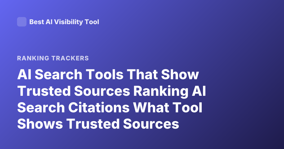 AI Search Tools That Show Trusted Sources Ranking AI Search Citations What Tool Shows Trusted Sources