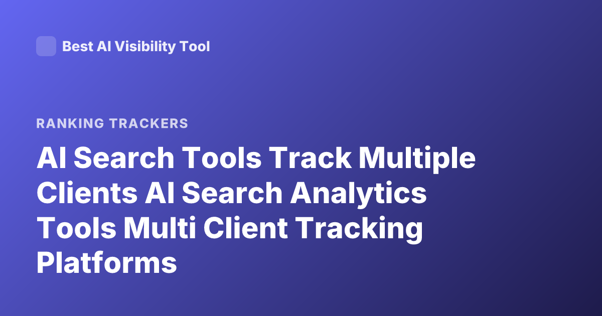AI Search Tools Track Multiple Clients AI Search Analytics Tools Multi Client Tracking Platforms