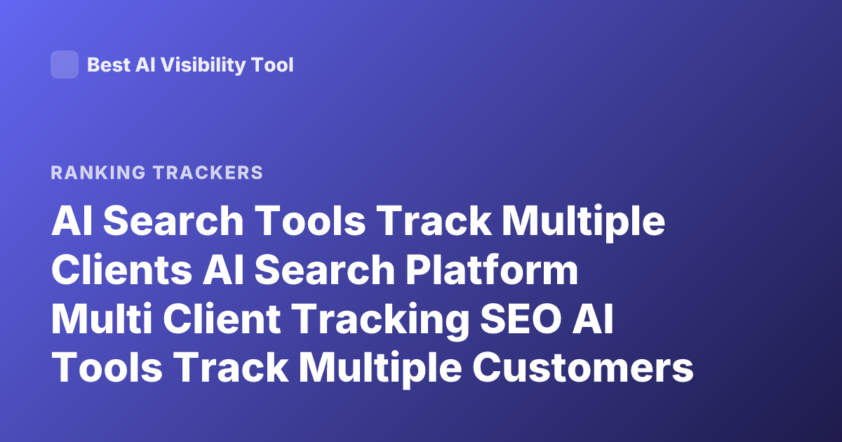 AI Search Tools Track Multiple Clients AI Search Platform Multi Client Tracking SEO AI Tools Track Multiple Customers