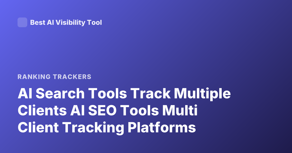 AI Search Tools Track Multiple Clients AI SEO Tools Multi Client Tracking Platforms