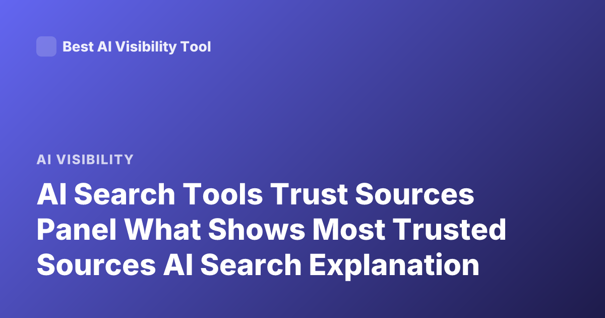 AI Search Tools Trust Sources Panel What Shows Most Trusted Sources AI Search Explanation
