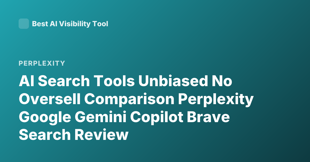 AI Search Tools Unbiased No Oversell Comparison Perplexity Google Gemini Copilot Brave Search Review