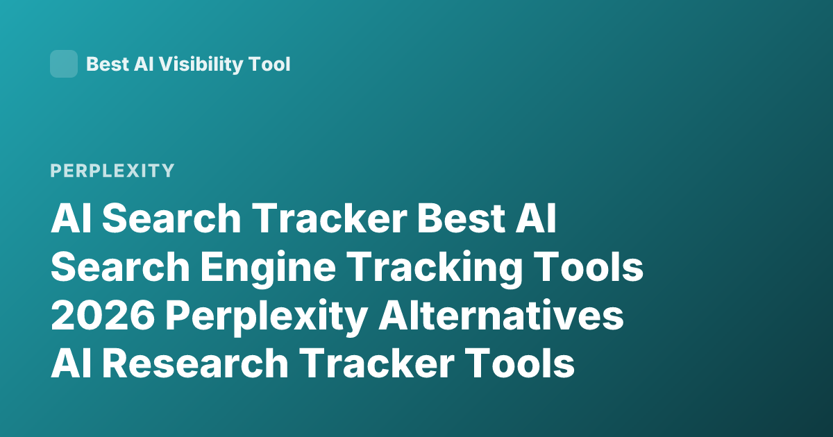 AI Search Tracker Best AI Search Engine Tracking Tools 2026 Perplexity Alternatives AI Research Tracker Tools