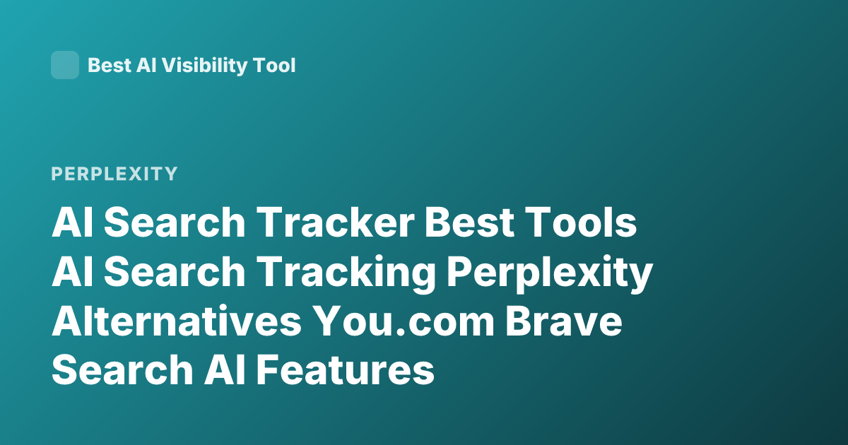 AI Search Tracker Best Tools AI Search Tracking Perplexity Alternatives You.com Brave Search AI Features
