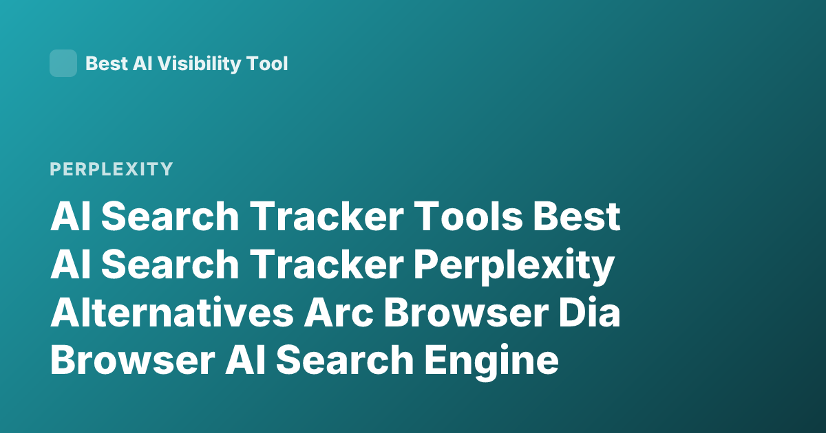 AI Search Tracker Tools Best AI Search Tracker Perplexity Alternatives Arc Browser Dia Browser AI Search Engine Tracker