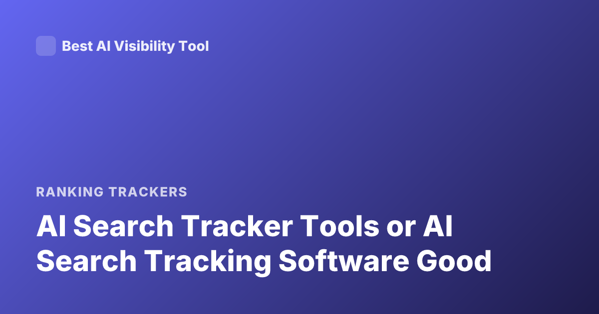 AI Search Tracker Tools or AI Search Tracking Software Good