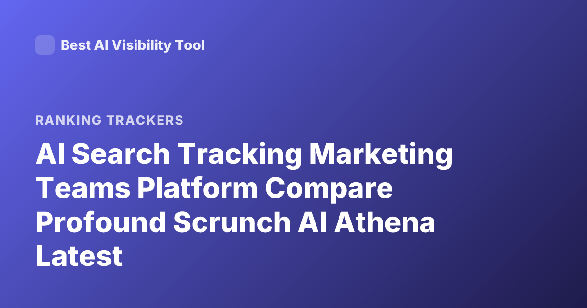 AI Search Tracking Marketing Teams Platform Compare Profound Scrunch AI Athena Latest