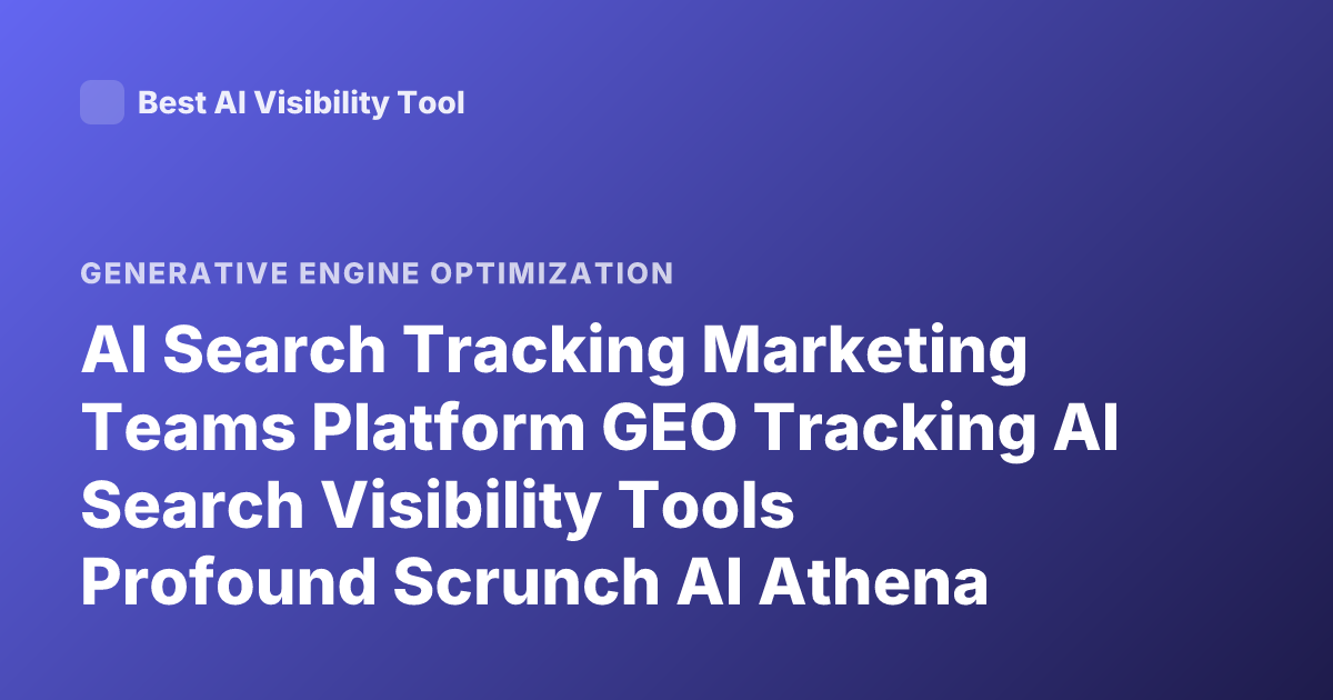 AI Search Tracking Marketing Teams Platform GEO Tracking AI Search Visibility Tools Profound Scrunch AI Athena 2026