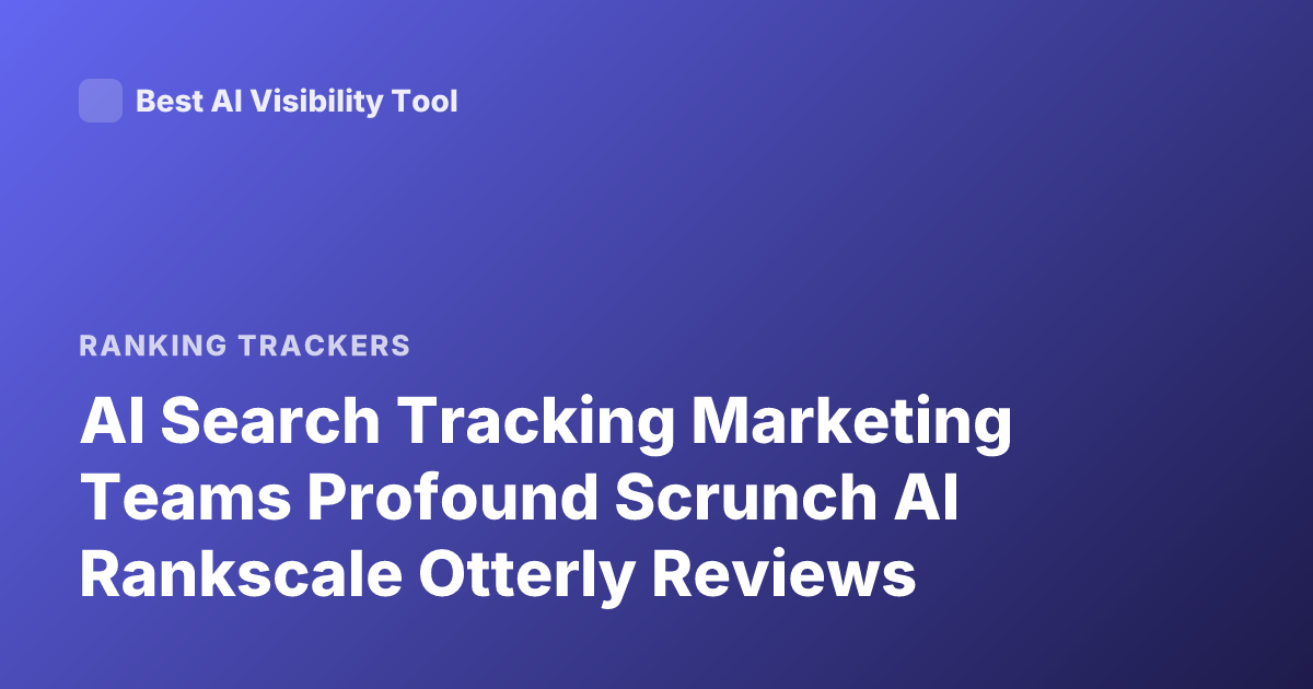 AI Search Tracking Marketing Teams Profound Scrunch AI Rankscale Otterly Reviews