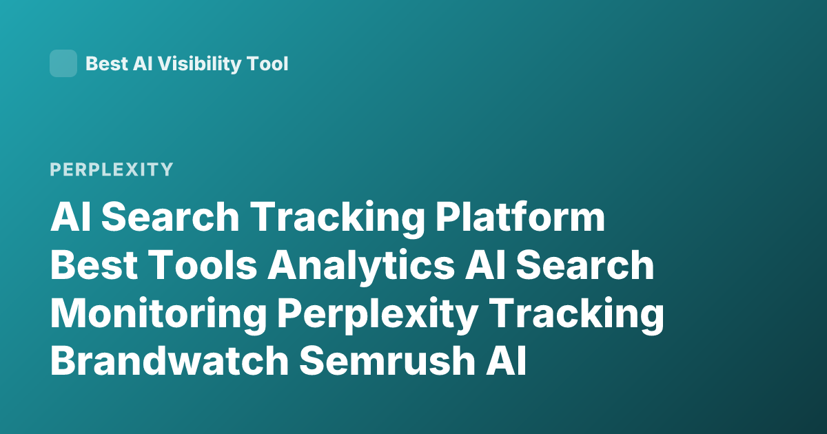 AI Search Tracking Platform Best Tools Analytics AI Search Monitoring Perplexity Tracking Brandwatch Semrush AI Visibility Tracking
