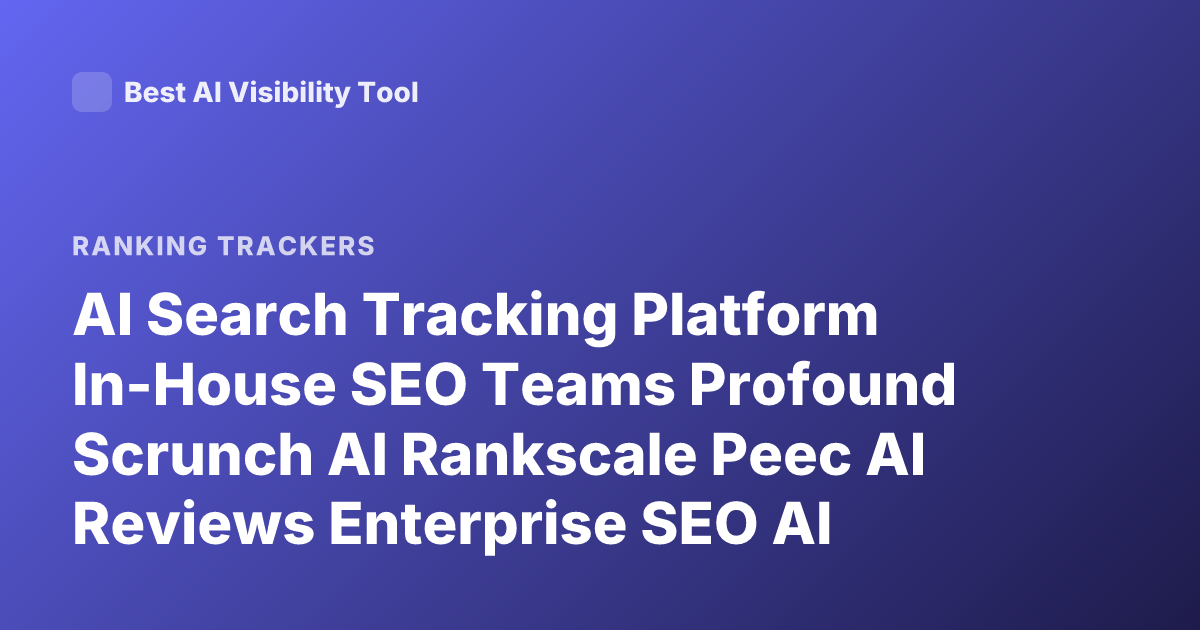 AI Search Tracking Platform In-House SEO Teams Profound Scrunch AI Rankscale Peec AI Reviews Enterprise SEO AI Search Monitoring 2026