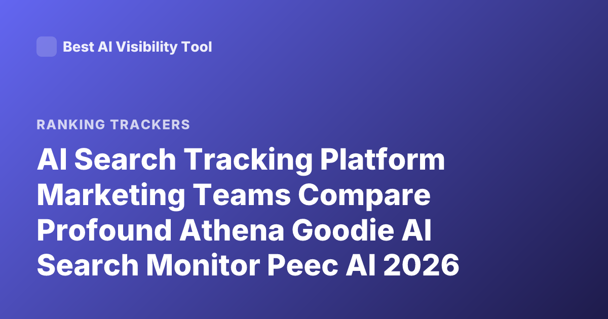 AI Search Tracking Platform Marketing Teams Compare Profound Athena Goodie AI Search Monitor Peec AI 2026