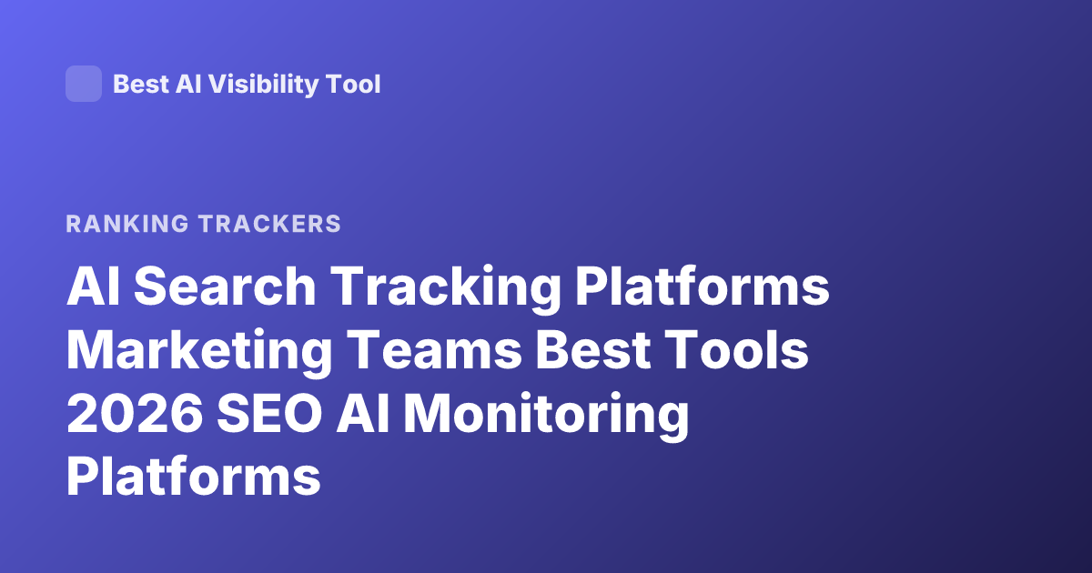 AI Search Tracking Platforms Marketing Teams Best Tools 2026 SEO AI Monitoring Platforms