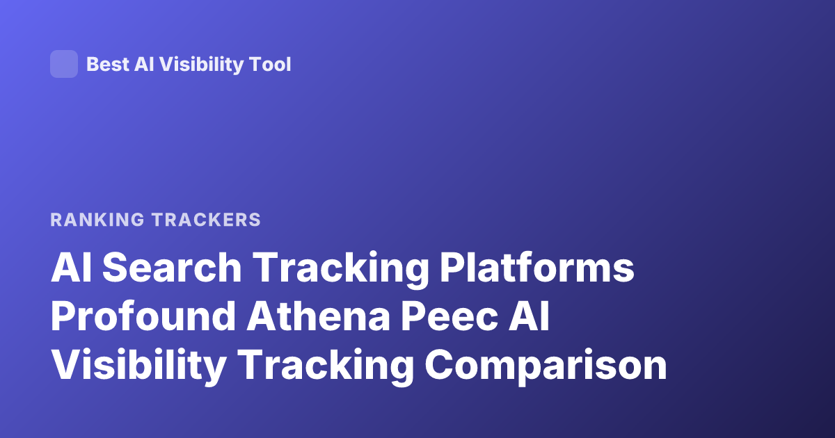AI Search Tracking Platforms Profound Athena Peec AI Visibility Tracking Comparison