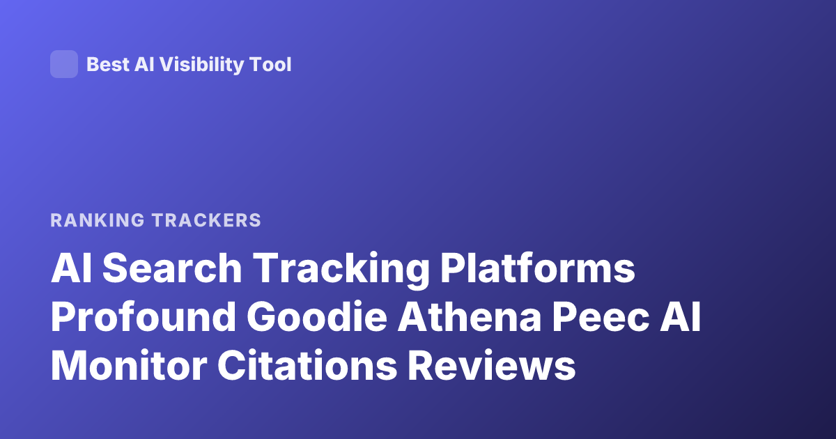 AI Search Tracking Platforms Profound Goodie Athena Peec AI Monitor Citations Reviews