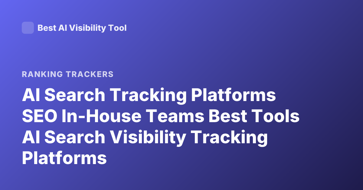 AI Search Tracking Platforms SEO In-House Teams Best Tools AI Search Visibility Tracking Platforms