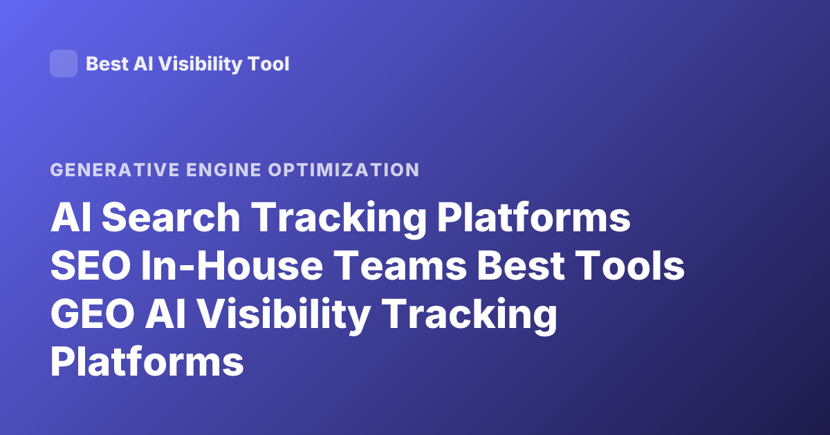 AI Search Tracking Platforms SEO In-House Teams Best Tools GEO AI Visibility Tracking Platforms