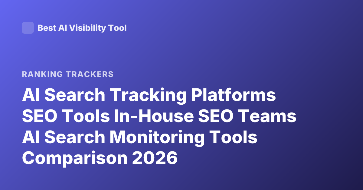 AI Search Tracking Platforms SEO Tools In-House SEO Teams AI Search Monitoring Tools Comparison 2026
