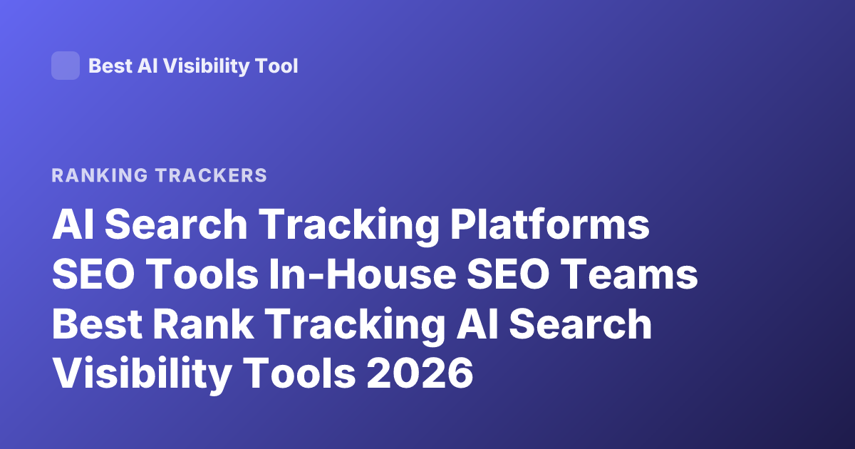 AI Search Tracking Platforms SEO Tools In-House SEO Teams Best Rank Tracking AI Search Visibility Tools 2026