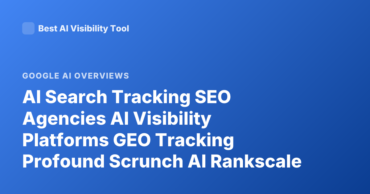 AI Search Tracking SEO Agencies AI Visibility Platforms GEO Tracking Profound Scrunch AI Rankscale Peec AI Overview Tracking 2026