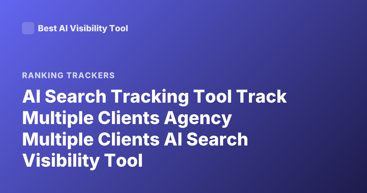 AI Search Tracking Tool Track Multiple Clients Agency Multiple Clients AI Search Visibility Tool