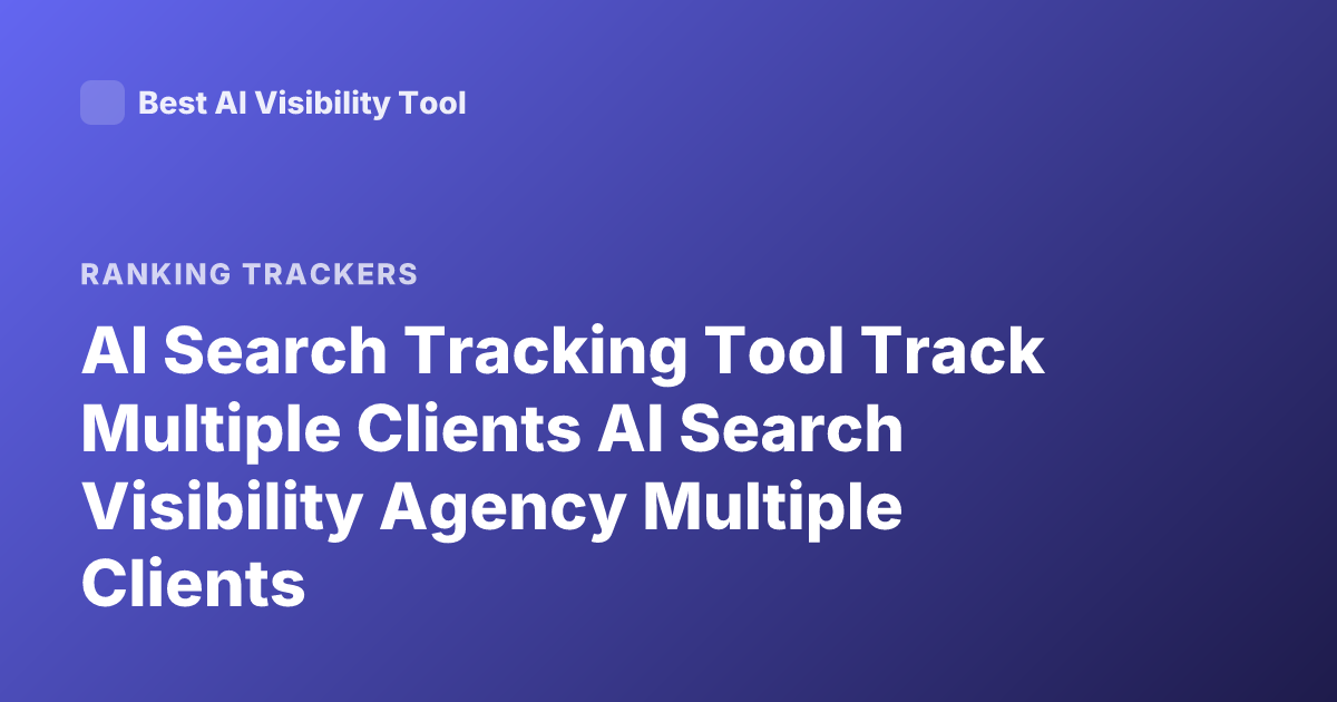 AI Search Tracking Tool Track Multiple Clients AI Search Visibility Agency Multiple Clients
