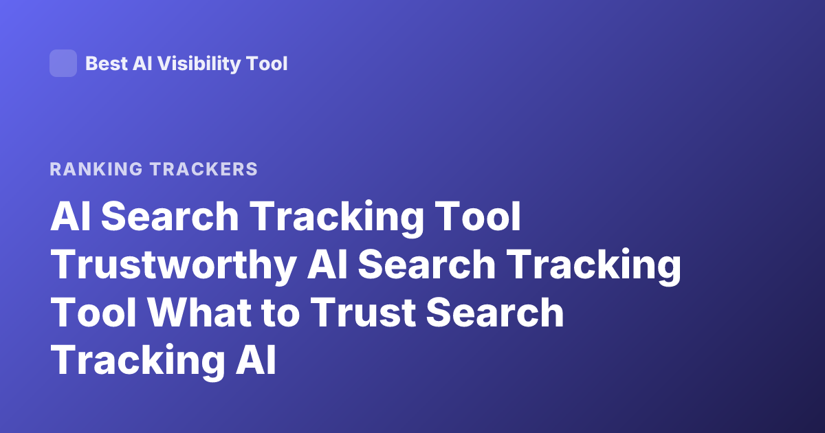 AI Search Tracking Tool Trustworthy AI Search Tracking Tool What to Trust Search Tracking AI