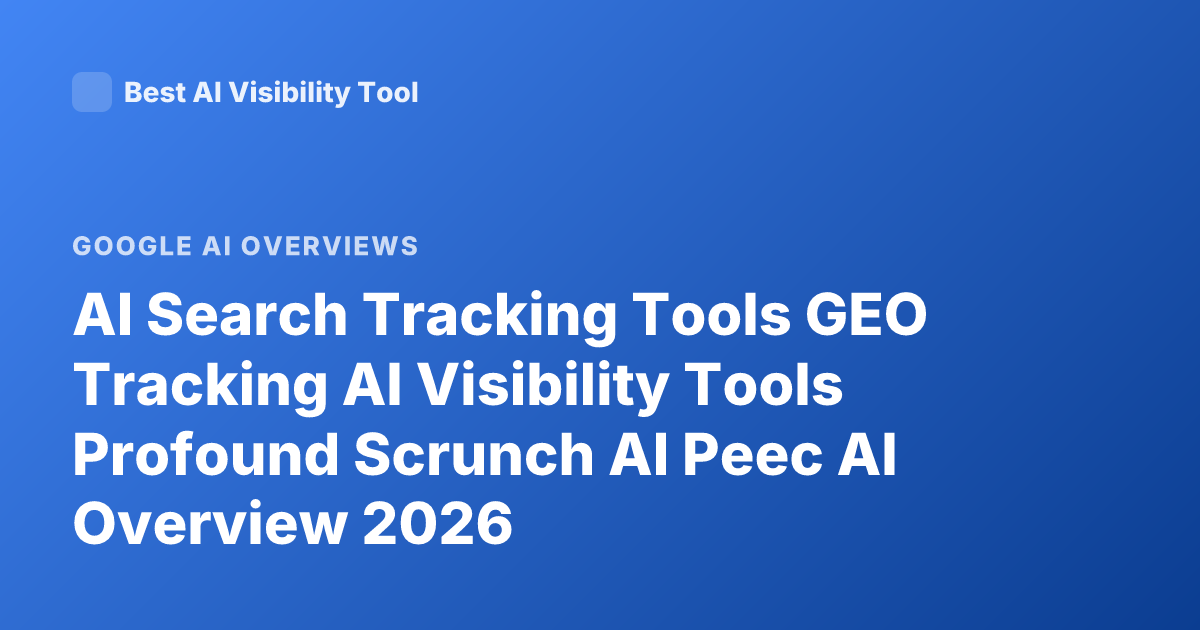 AI Search Tracking Tools GEO Tracking AI Visibility Tools Profound Scrunch AI Peec AI Overview 2026