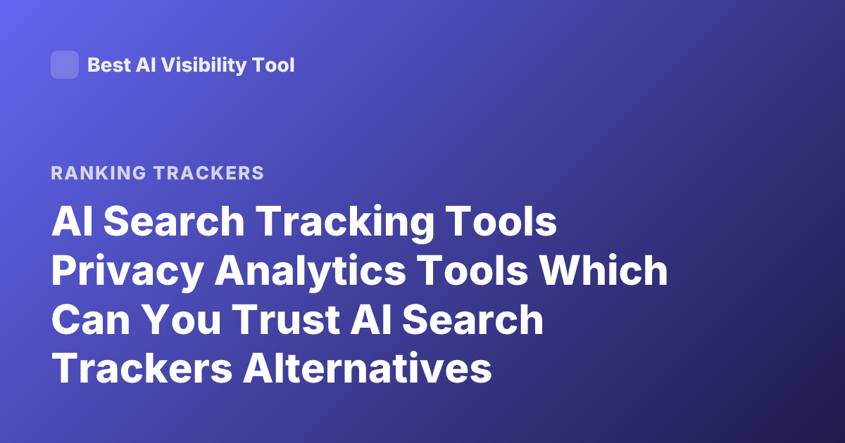 AI Search Tracking Tools Privacy Analytics Tools Which Can You Trust AI Search Trackers Alternatives