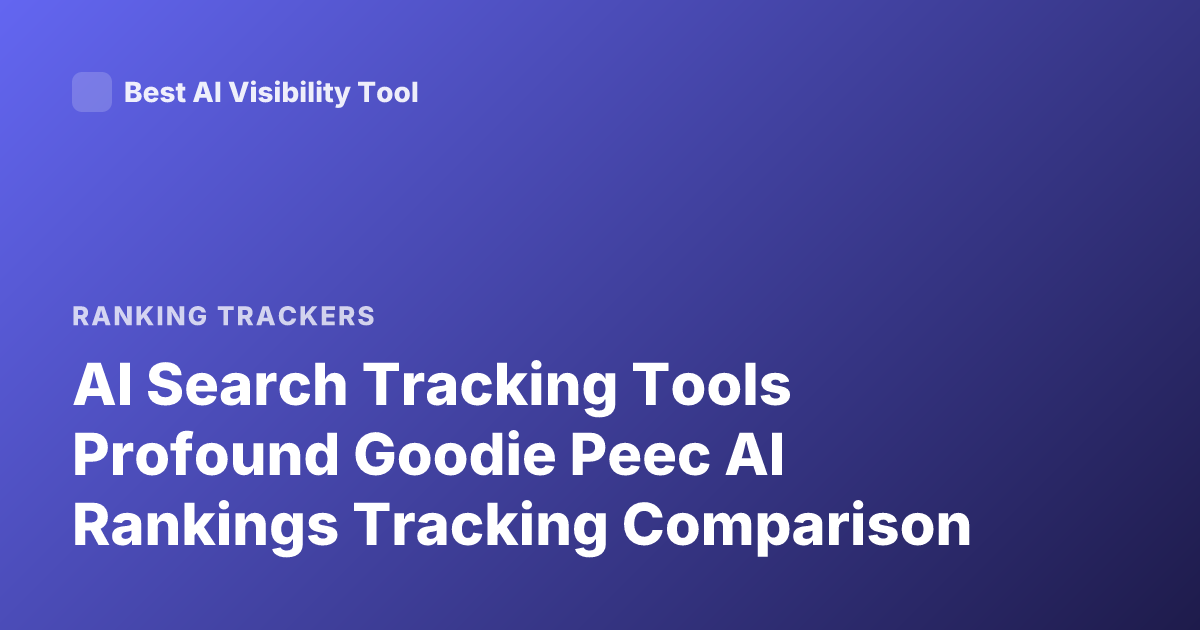 AI Search Tracking Tools Profound Goodie Peec AI Rankings Tracking Comparison