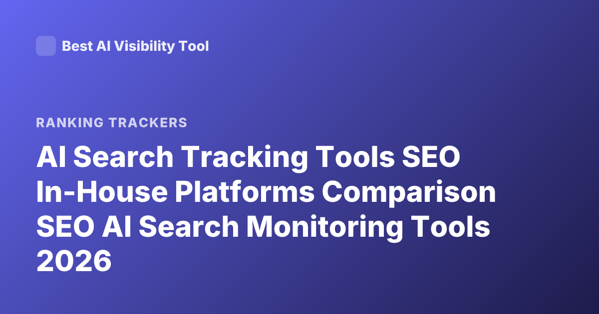 AI Search Tracking Tools SEO In-House Platforms Comparison SEO AI Search Monitoring Tools 2026