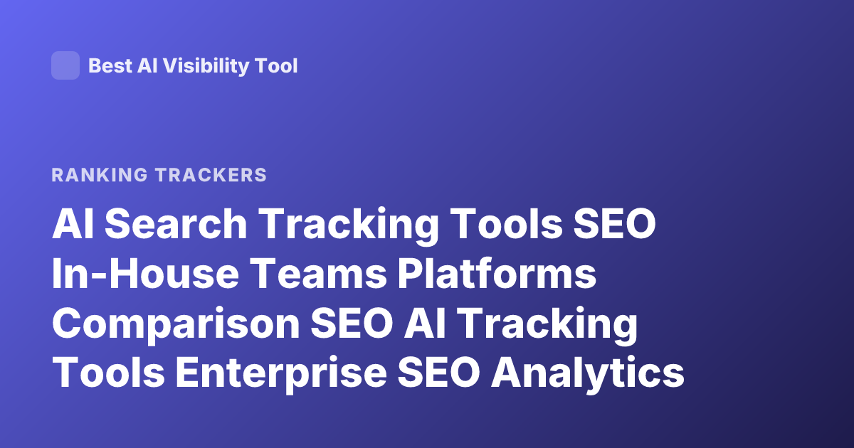 AI Search Tracking Tools SEO In-House Teams Platforms Comparison SEO AI Tracking Tools Enterprise SEO Analytics AI Search Visibility Platforms