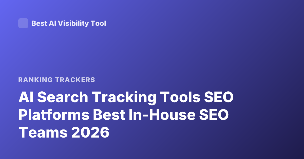 AI Search Tracking Tools SEO Platforms Best In-House SEO Teams 2026