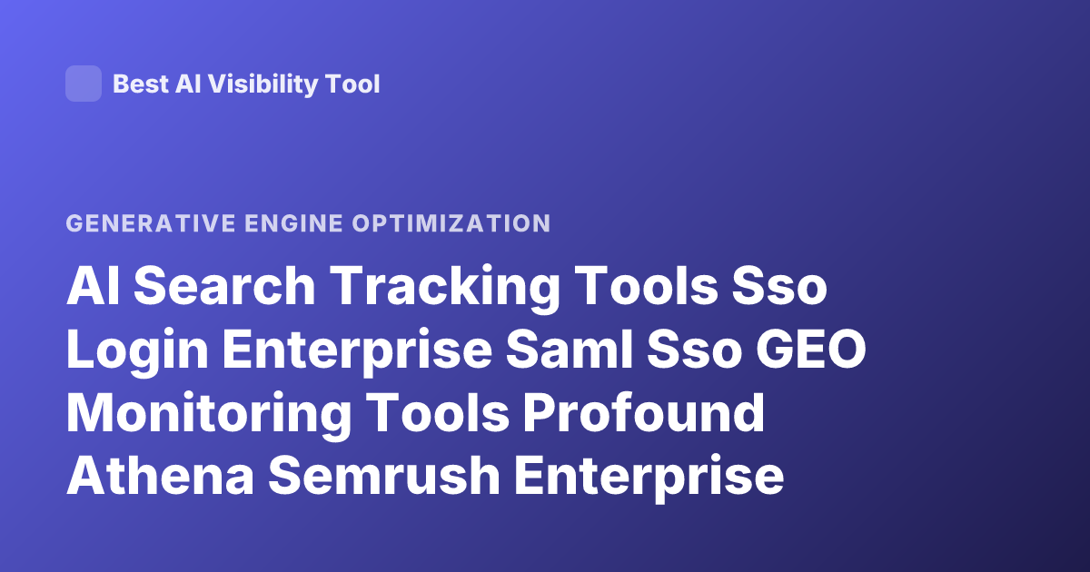 AI Search Tracking Tools Sso Login Enterprise Saml Sso GEO Monitoring Tools Profound Athena Semrush Enterprise