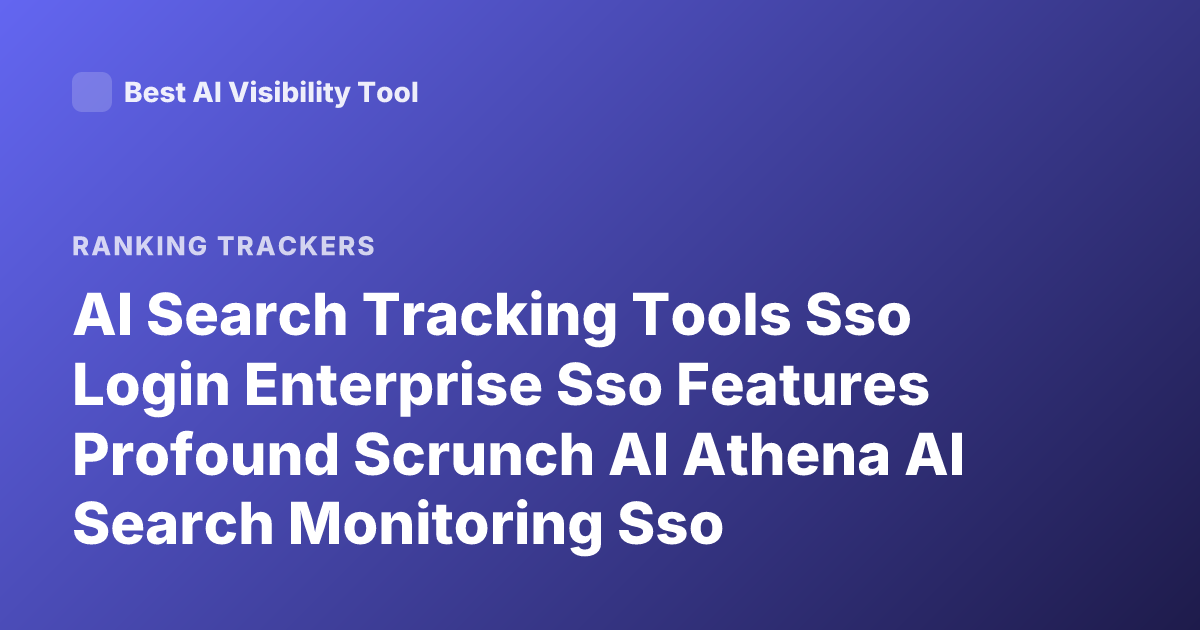 AI Search Tracking Tools Sso Login Enterprise Sso Features Profound Scrunch AI Athena AI Search Monitoring Sso