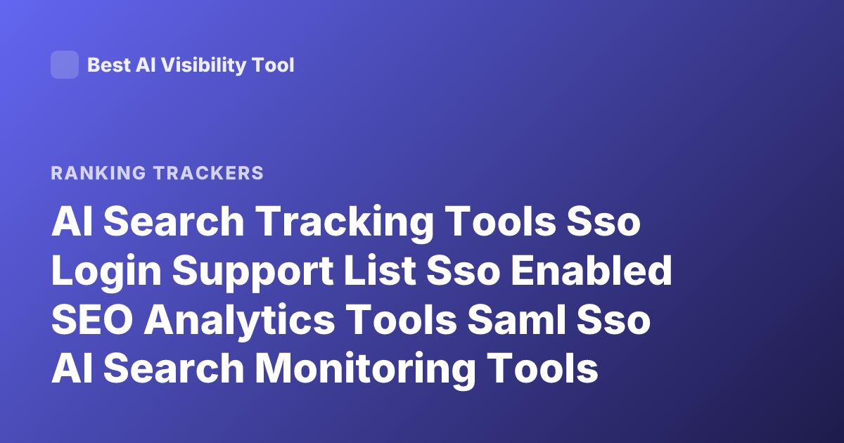 AI Search Tracking Tools Sso Login Support List Sso Enabled SEO Analytics Tools Saml Sso AI Search Monitoring Tools