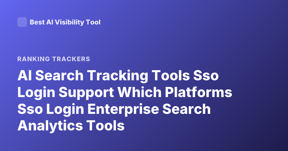 AI Search Tracking Tools Sso Login Support Which Platforms Sso Login Enterprise Search Analytics Tools