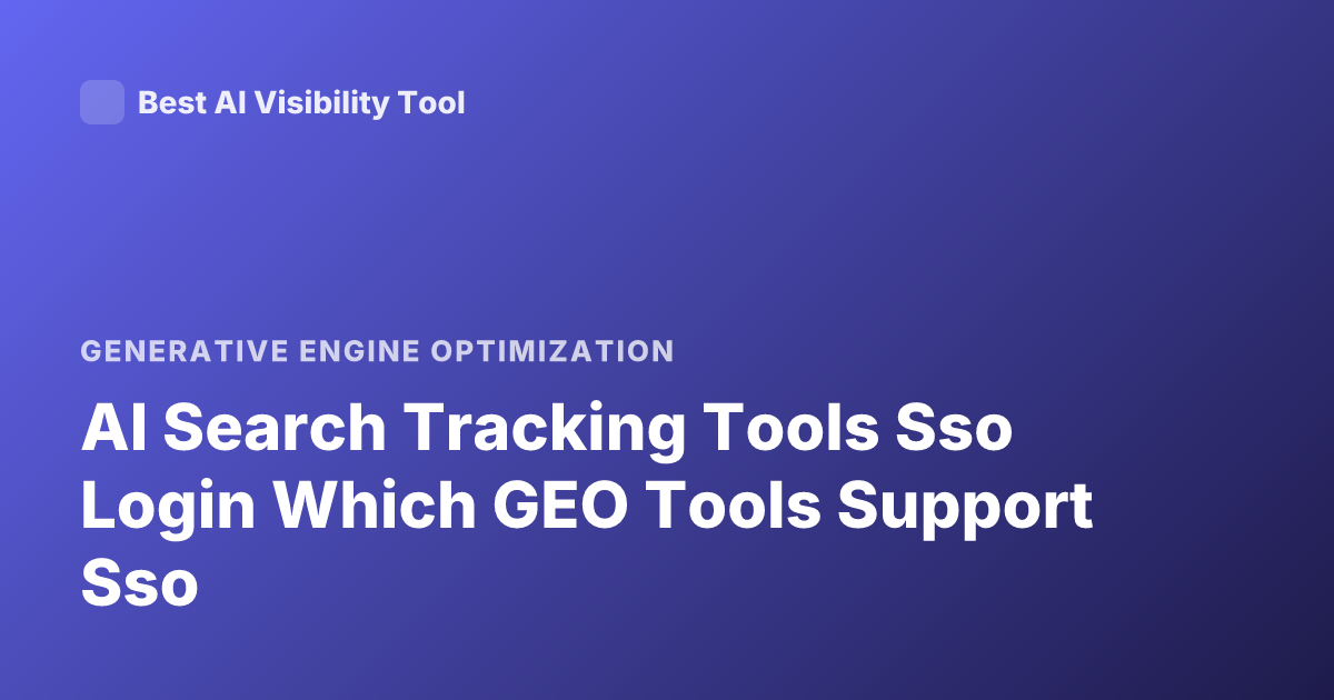 AI Search Tracking Tools Sso Login Which GEO Tools Support Sso