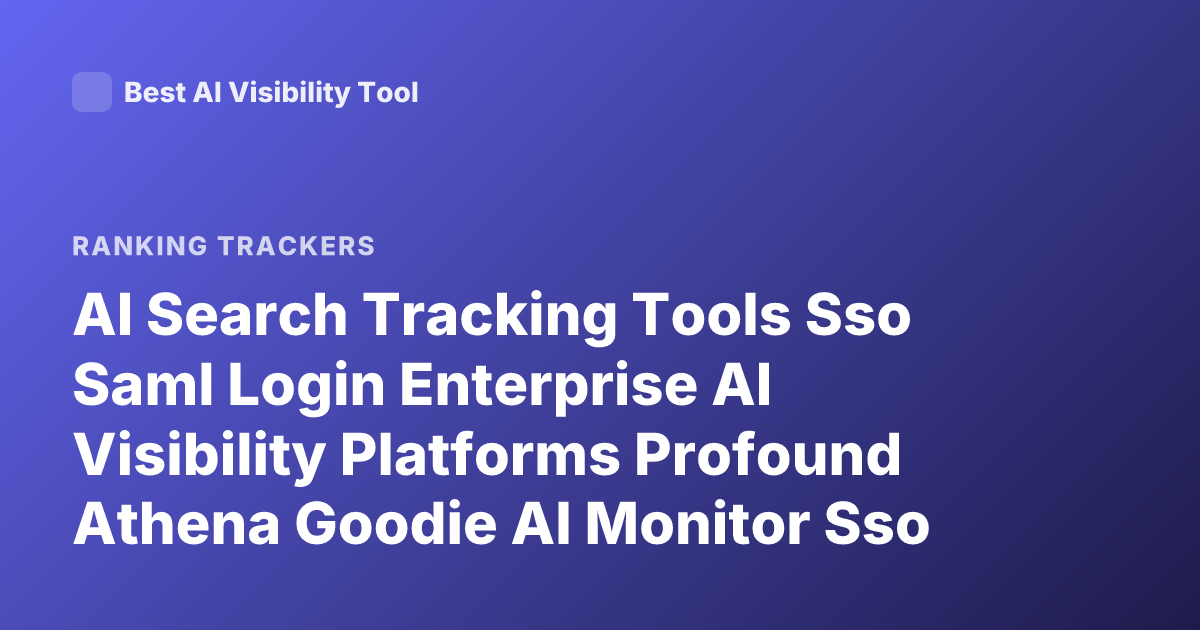 AI Search Tracking Tools Sso Saml Login Enterprise AI Visibility Platforms Profound Athena Goodie AI Monitor Sso