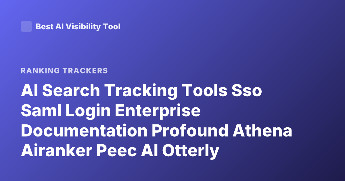 AI Search Tracking Tools Sso Saml Login Enterprise Documentation Profound Athena Airanker Peec AI Otterly Support Sso